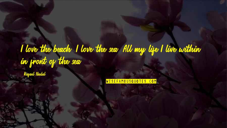 Beach Love Quotes By Rafael Nadal: I love the beach. I love the sea.