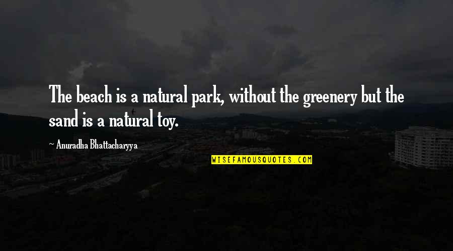 Beach Nature Quotes By Anuradha Bhattacharyya: The beach is a natural park, without the