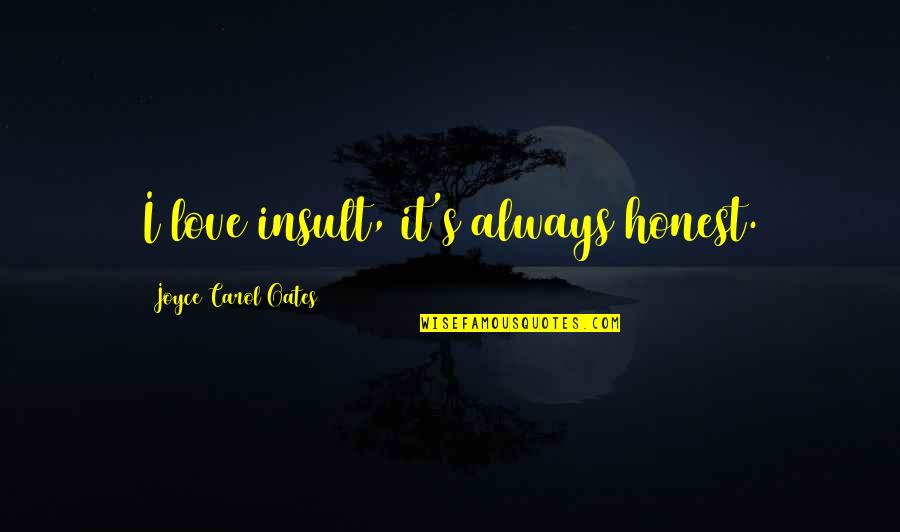 Beach Party 1963 Quotes By Joyce Carol Oates: I love insult, it's always honest. Beach Party 1963 Quotes By Joyce Carol Oates: I love insult, it's always honest.