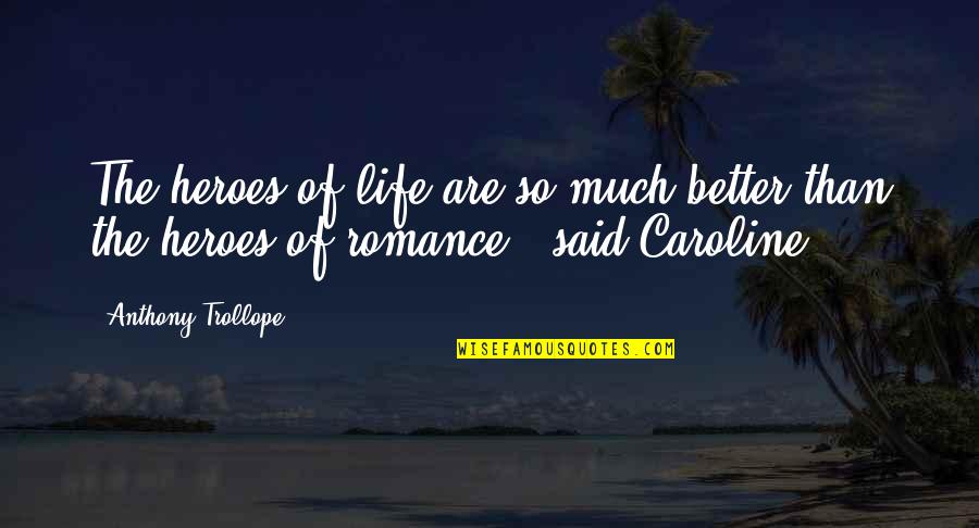 Beach Party Funny Quotes By Anthony Trollope: The heroes of life are so much better Beach Party Funny Quotes By Anthony Trollope: The heroes of life are so much better