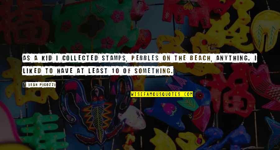 Beach Pebbles Quotes By Jean Pigozzi: As a kid I collected stamps, pebbles on