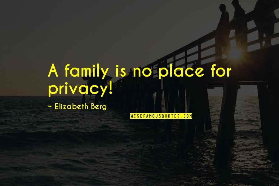 Beach Picture Quotes By Elizabeth Berg: A family is no place for privacy!