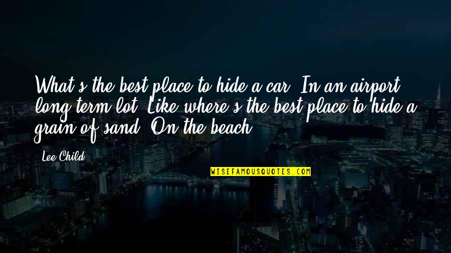 Beach Place Quotes By Lee Child: What's the best place to hide a car?