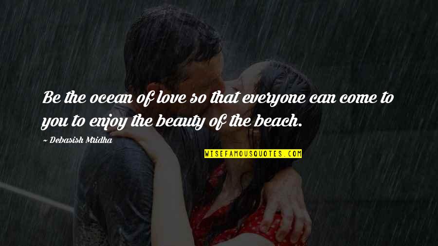 Beach Quotes And Quotes By Debasish Mridha: Be the ocean of love so that everyone