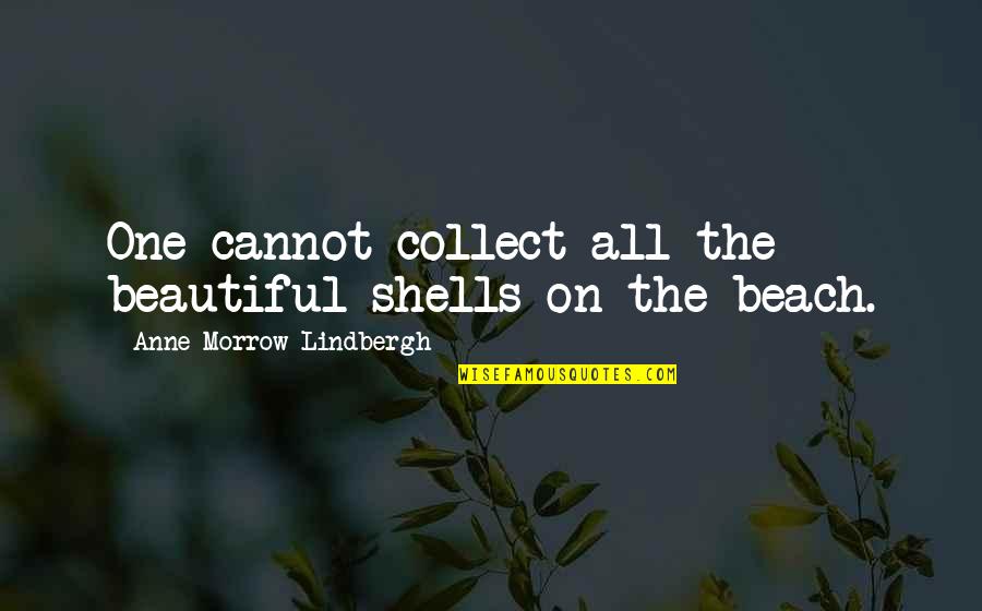 Beach Quotes By Anne Morrow Lindbergh: One cannot collect all the beautiful shells on