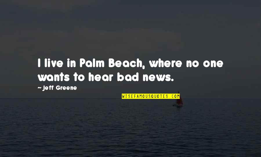 Beach Quotes By Jeff Greene: I live in Palm Beach, where no one