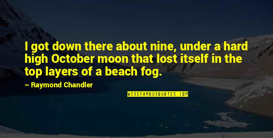 Beach Quotes By Raymond Chandler: I got down there about nine, under a