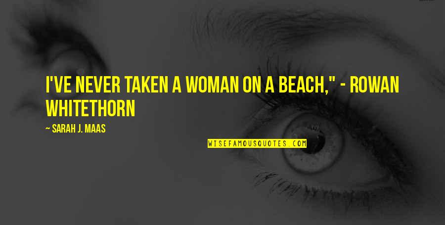 Beach Quotes By Sarah J. Maas: I've never taken a woman on a beach,"