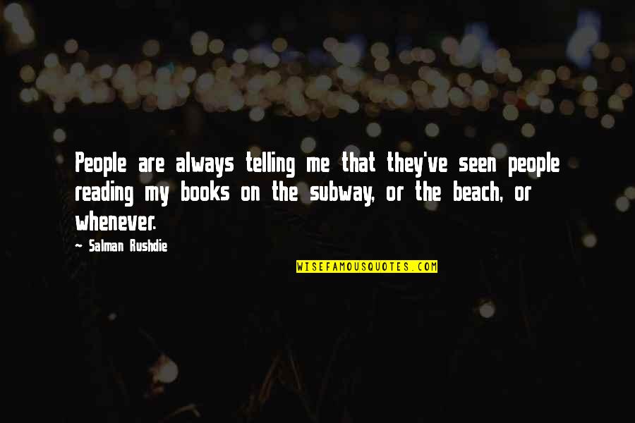 Beach Reading Quotes By Salman Rushdie: People are always telling me that they've seen