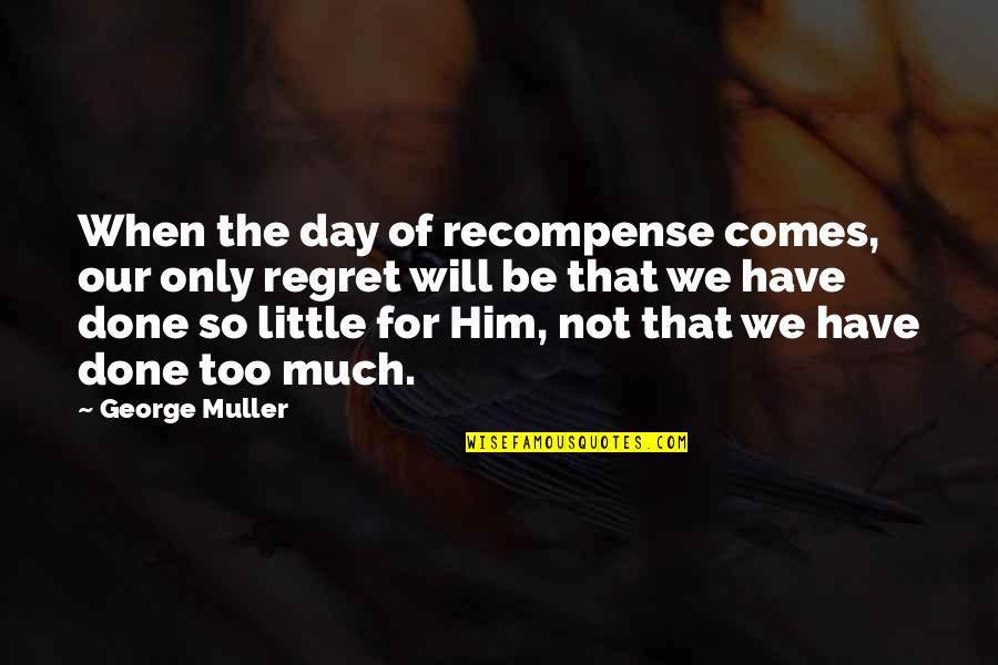 Beach Rejuvenation Quotes By George Muller: When the day of recompense comes, our only Beach Rejuvenation Quotes By George Muller: When the day of recompense comes, our only