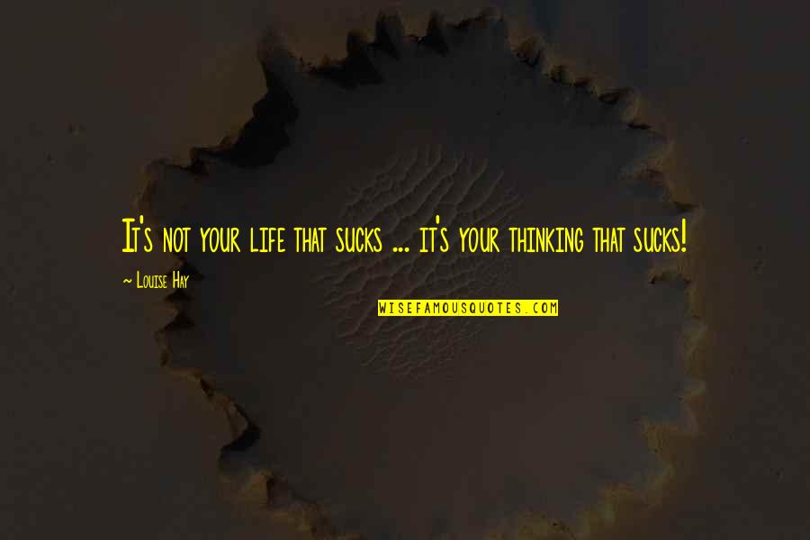 Beach Resort Quotes By Louise Hay: It's not your life that sucks ... it's