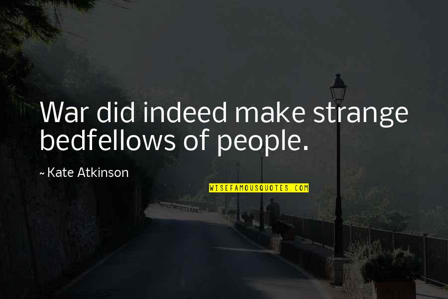 Beach Resorts Quotes By Kate Atkinson: War did indeed make strange bedfellows of people.