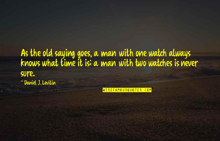 Beach Riding Quotes By Daniel J. Levitin: As the old saying goes, a man with Beach Riding Quotes By Daniel J. Levitin: As the old saying goes, a man with