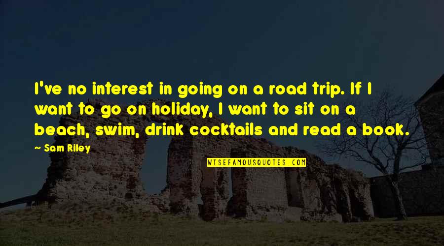 Beach Road Trip Quotes By Sam Riley: I've no interest in going on a road