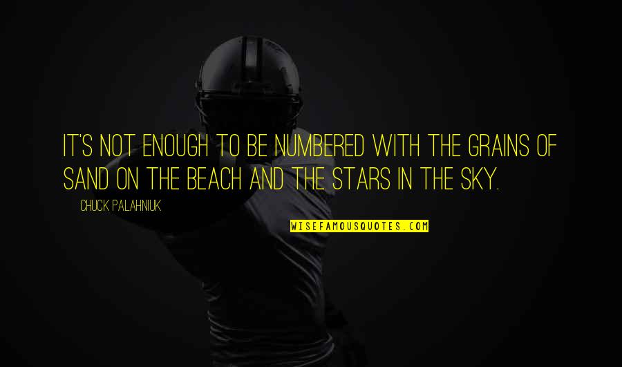 Beach Sand Quotes By Chuck Palahniuk: It's not enough to be numbered with the