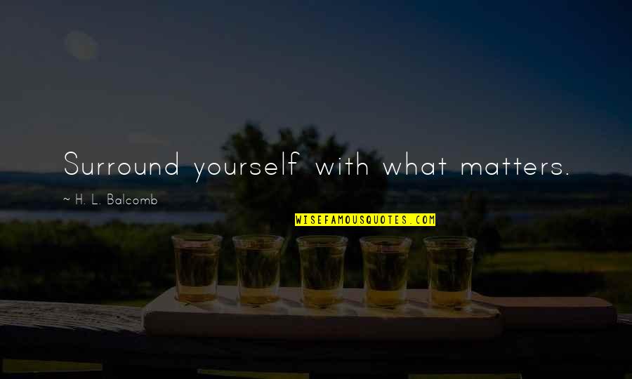 Beach Shack Quotes By H. L. Balcomb: Surround yourself with what matters. Beach Shack Quotes By H. L. Balcomb: Surround yourself with what matters.