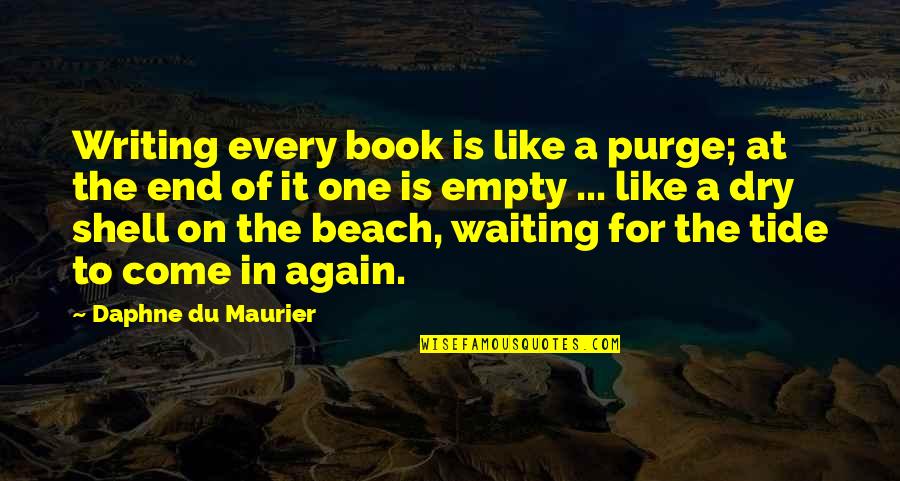 Beach Shell Quotes By Daphne Du Maurier: Writing every book is like a purge; at