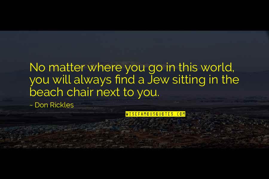 Beach Sitting Quotes By Don Rickles: No matter where you go in this world,