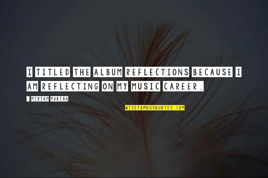 Beach Umbrella Quotes By Miriam Makeba: I titled the album Reflections because I am