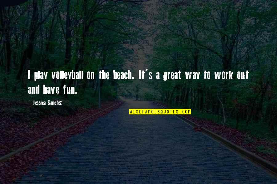 Beach Volleyball Quotes By Jessica Sanchez: I play volleyball on the beach. It's a
