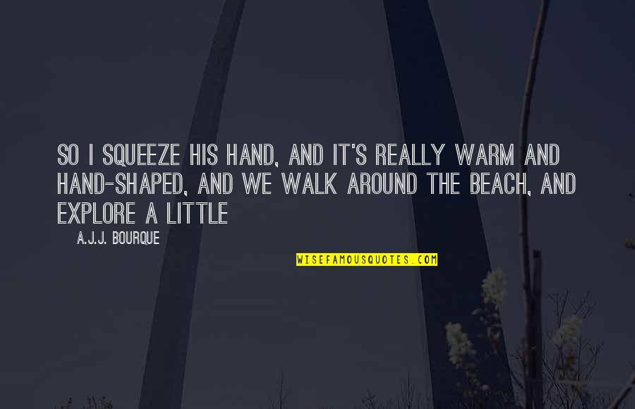 Beach Walk Quotes By A.J.J. Bourque: So I squeeze his hand, and it's really