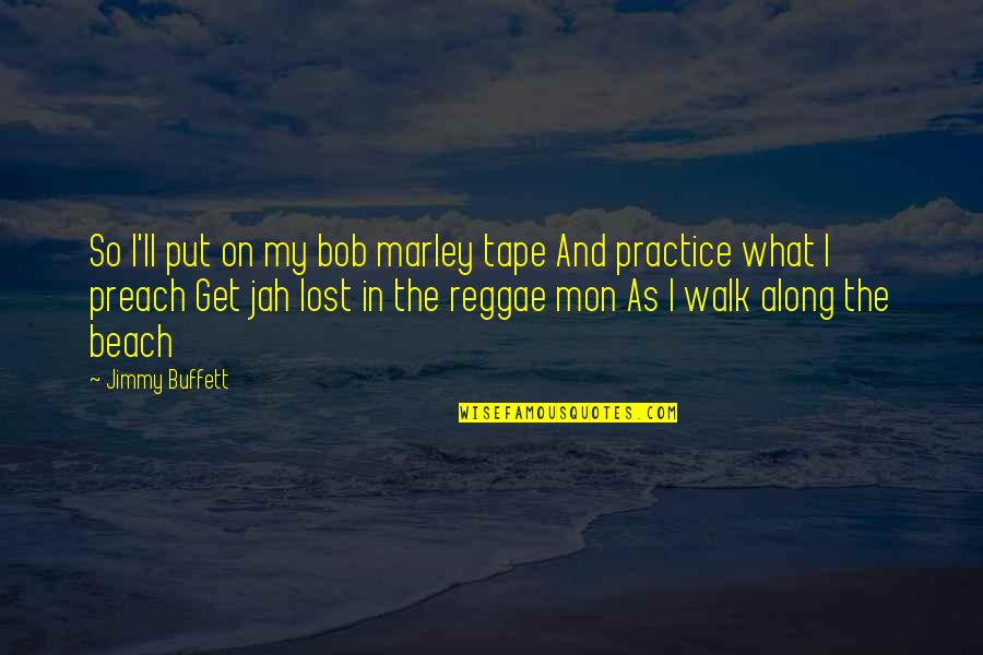 Beach Walk Quotes By Jimmy Buffett: So I'll put on my bob marley tape Beach Walk Quotes By Jimmy Buffett: So I'll put on my bob marley tape