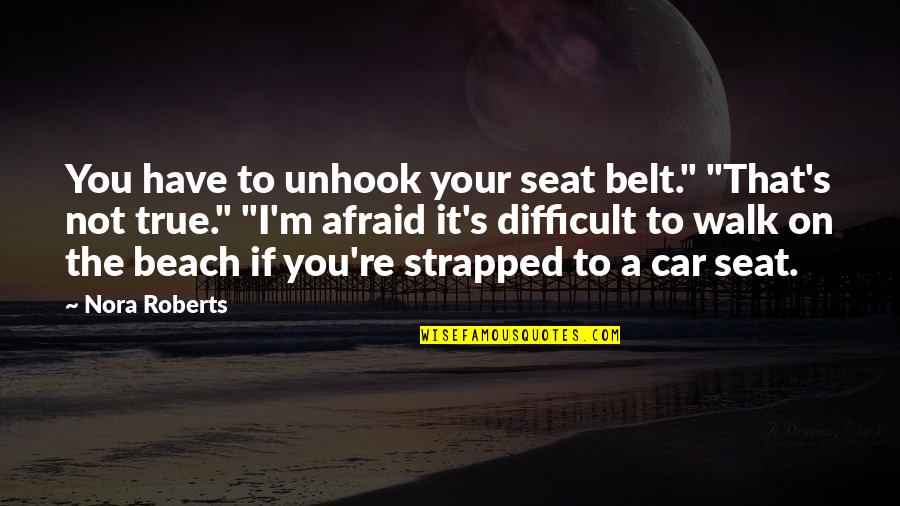Beach Walk Quotes By Nora Roberts: You have to unhook your seat belt." "That's