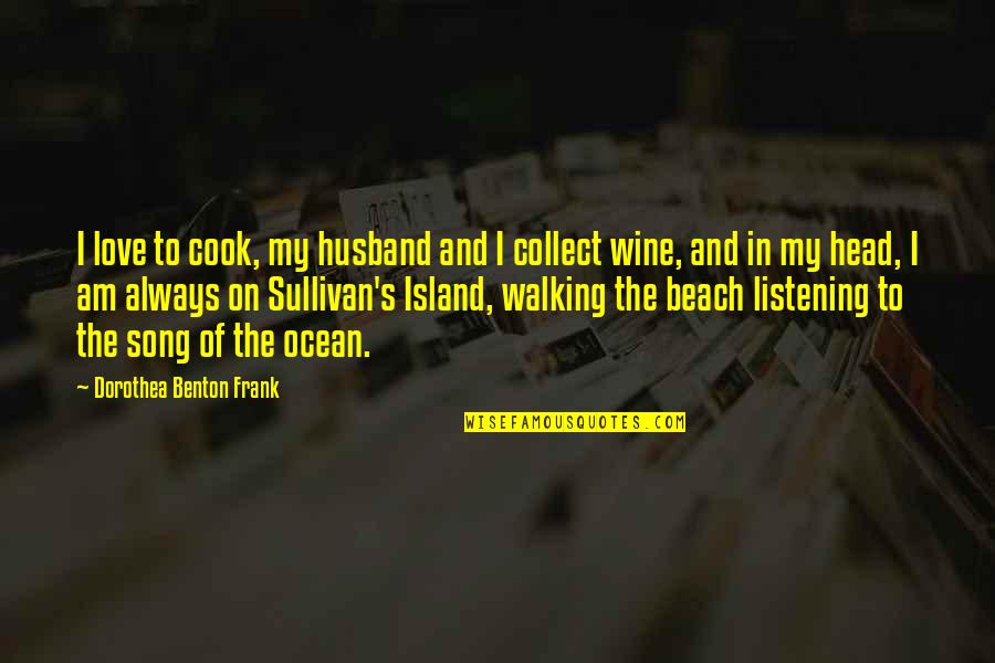Beach Walking Quotes By Dorothea Benton Frank: I love to cook, my husband and I