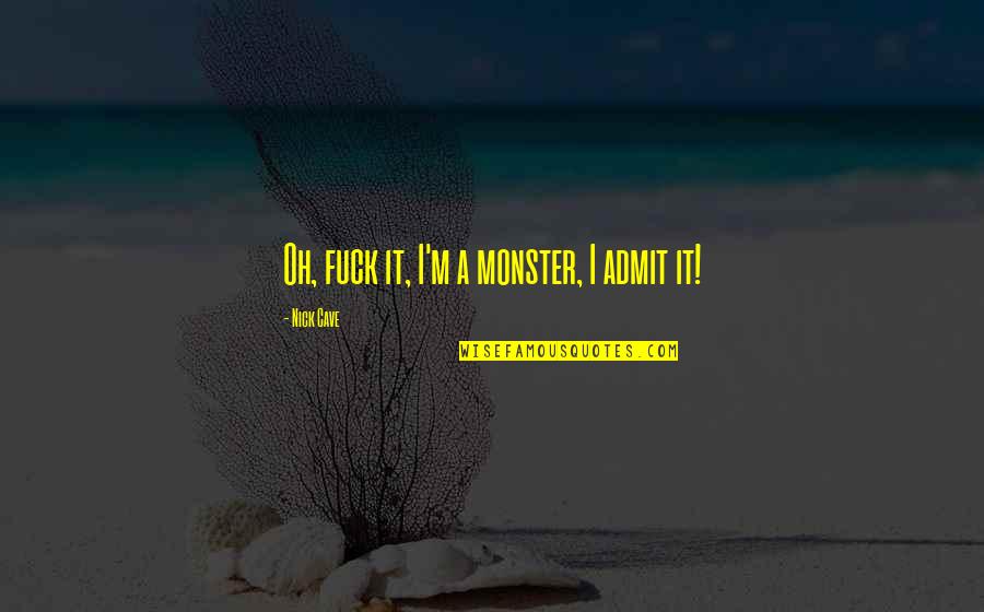 Beach Wall Quotes By Nick Cave: Oh, fuck it, I'm a monster, I admit