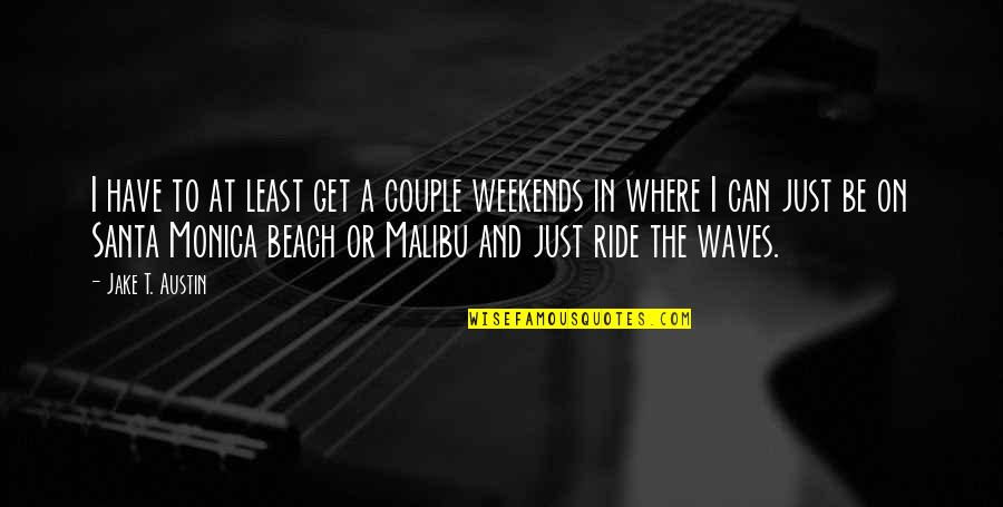 Beach Waves Quotes By Jake T. Austin: I have to at least get a couple