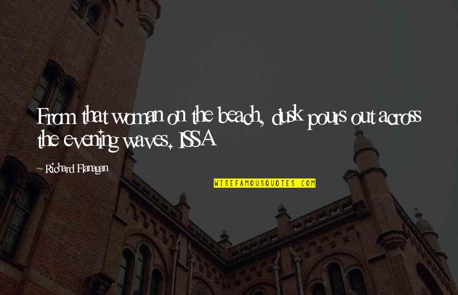 Beach Waves Quotes By Richard Flanagan: From that woman on the beach, dusk pours