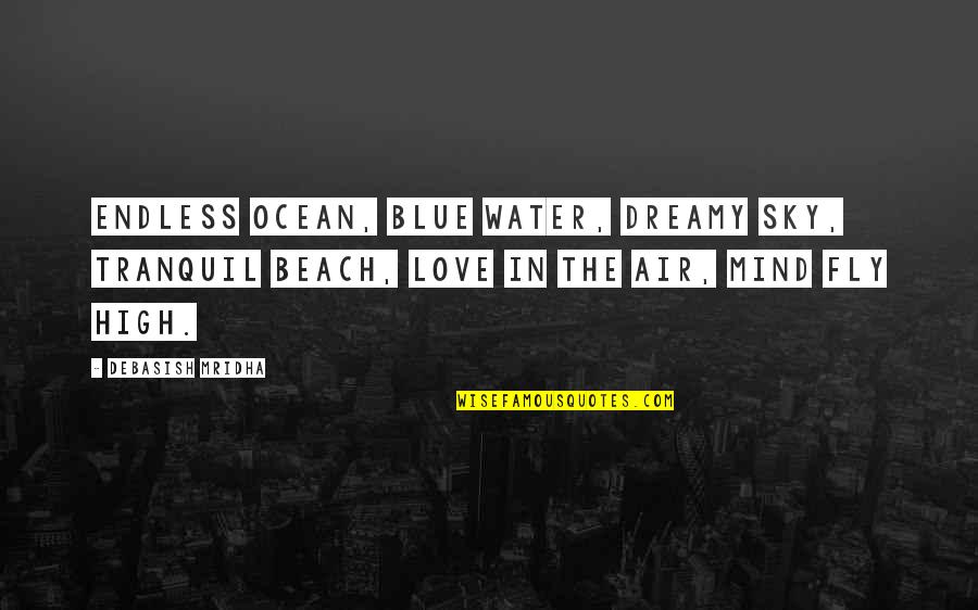Beach With My Love Quotes By Debasish Mridha: Endless ocean, blue water, dreamy sky, tranquil beach,