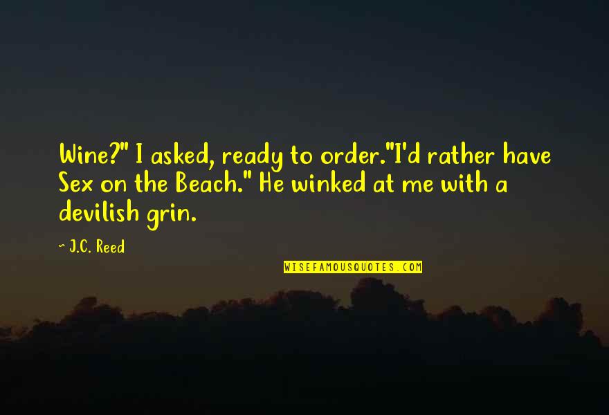 Beach With My Love Quotes By J.C. Reed: Wine?" I asked, ready to order."I'd rather have