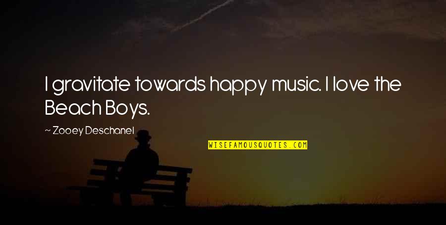 Beach With My Love Quotes By Zooey Deschanel: I gravitate towards happy music. I love the