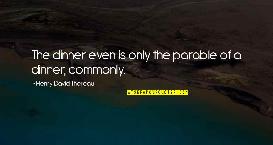 Beacham And Company Quotes By Henry David Thoreau: The dinner even is only the parable of
