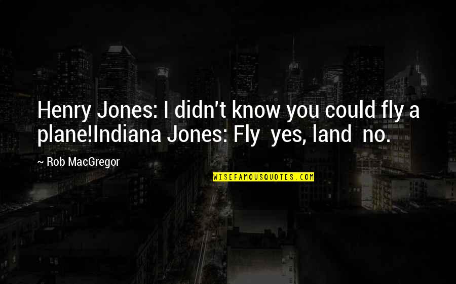 Beaches And Life Quotes By Rob MacGregor: Henry Jones: I didn't know you could fly