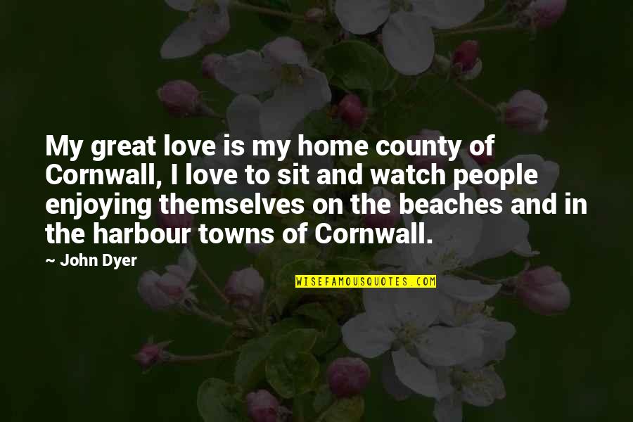 Beaches And Love Quotes By John Dyer: My great love is my home county of