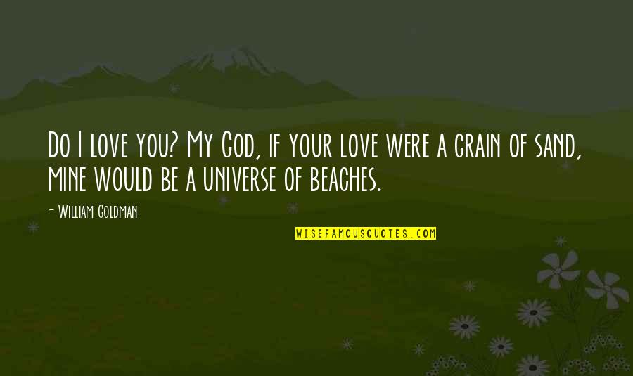 Beaches And Love Quotes By William Goldman: Do I love you? My God, if your