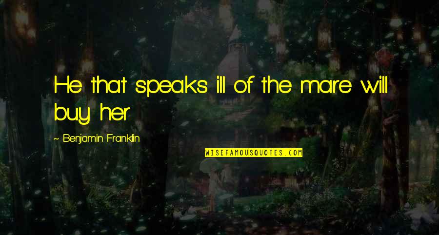 Beaches And Summer Quotes By Benjamin Franklin: He that speaks ill of the mare will