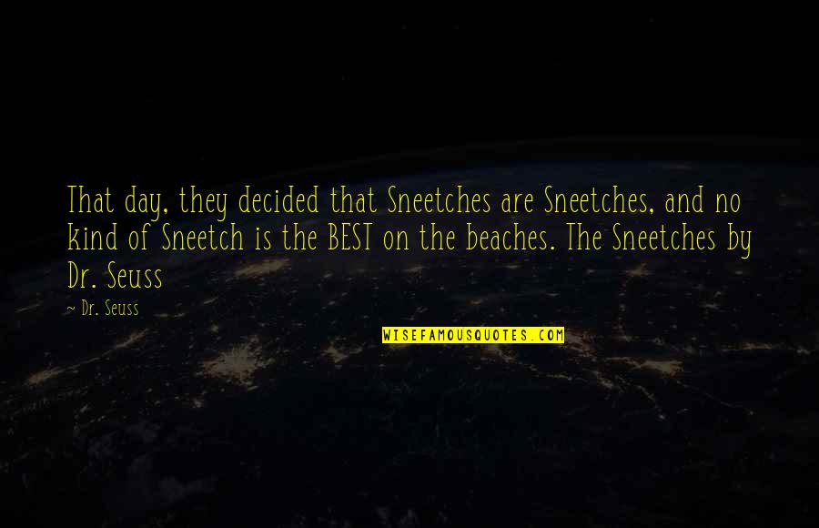 Beaches Quotes By Dr. Seuss: That day, they decided that Sneetches are Sneetches, Beaches Quotes By Dr. Seuss: That day, they decided that Sneetches are Sneetches,