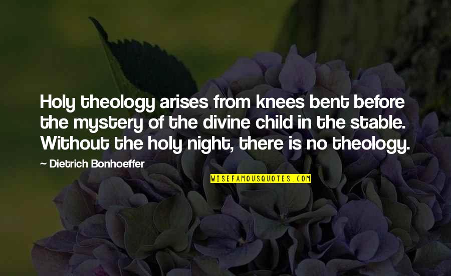 Beachey Creek Quotes By Dietrich Bonhoeffer: Holy theology arises from knees bent before the Beachey Creek Quotes By Dietrich Bonhoeffer: Holy theology arises from knees bent before the