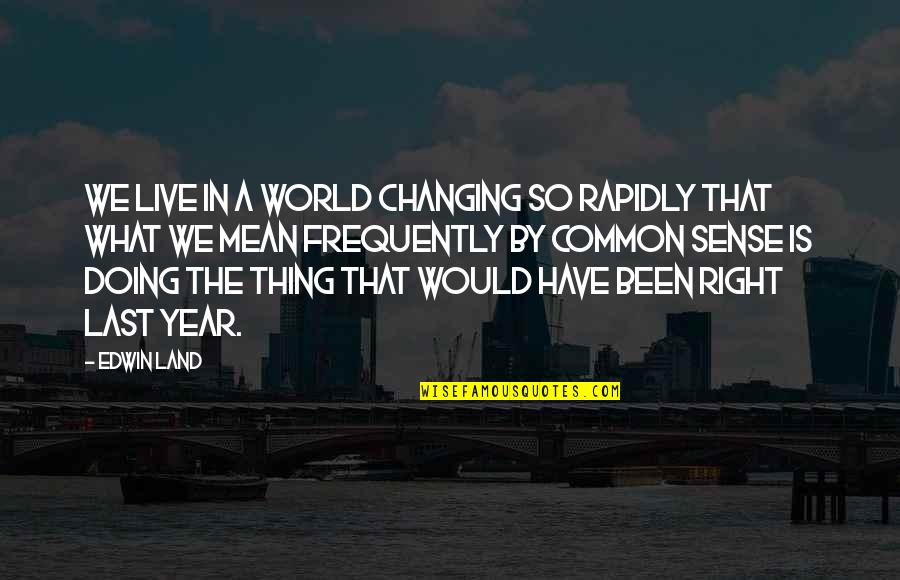Beachey Creek Quotes By Edwin Land: We live in a world changing so rapidly Beachey Creek Quotes By Edwin Land: We live in a world changing so rapidly