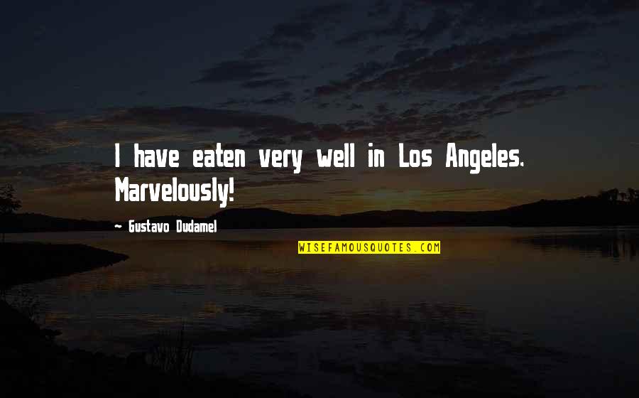 Beachey Stout Quotes By Gustavo Dudamel: I have eaten very well in Los Angeles. Beachey Stout Quotes By Gustavo Dudamel: I have eaten very well in Los Angeles.
