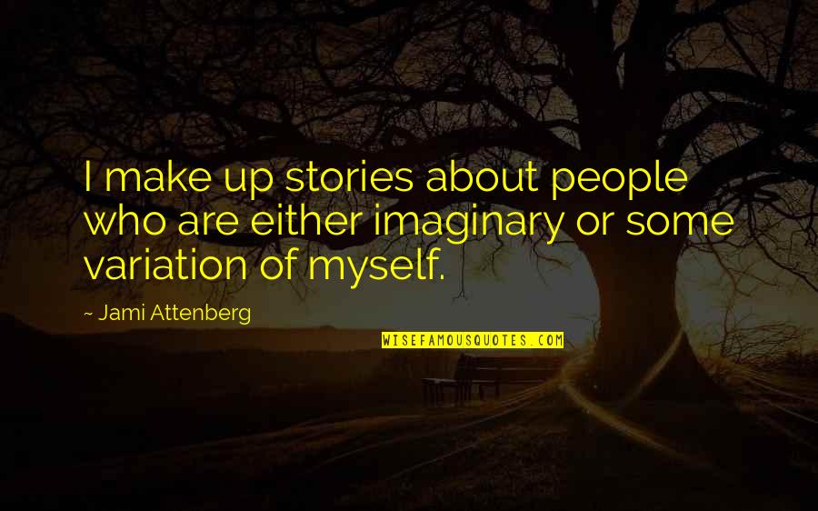 Beachey Stout Quotes By Jami Attenberg: I make up stories about people who are Beachey Stout Quotes By Jami Attenberg: I make up stories about people who are