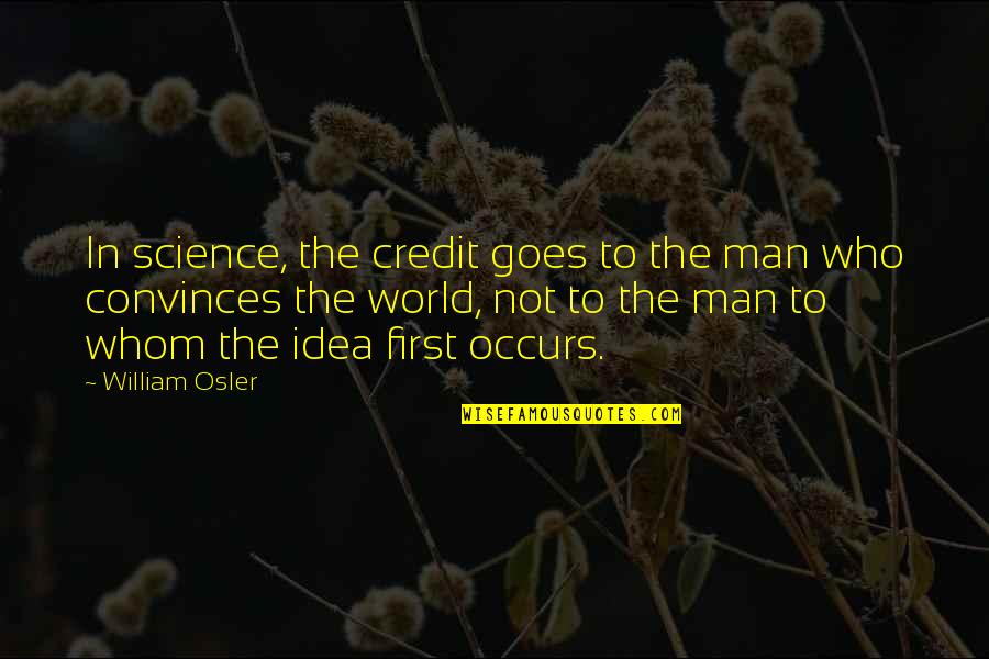 Beachheads Game Quotes By William Osler: In science, the credit goes to the man