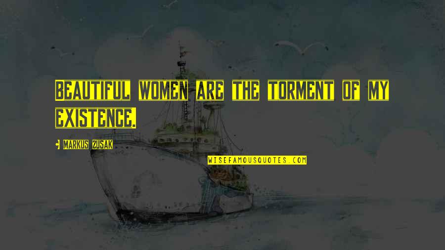 Beachheads New Zealand Quotes By Markus Zusak: Beautiful women are the torment of my existence. Beachheads New Zealand Quotes By Markus Zusak: Beautiful women are the torment of my existence.