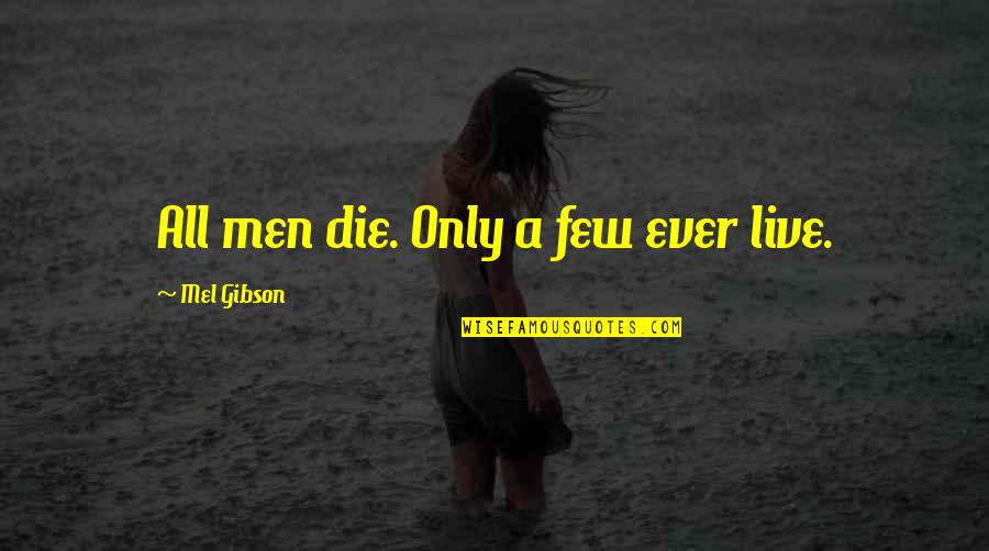 Beachum And Lee Quotes By Mel Gibson: All men die. Only a few ever live. Beachum And Lee Quotes By Mel Gibson: All men die. Only a few ever live.