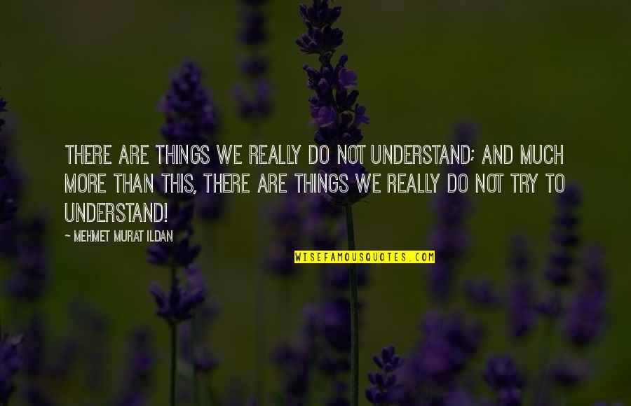Beachwear Quotes By Mehmet Murat Ildan: There are things we really do not understand;