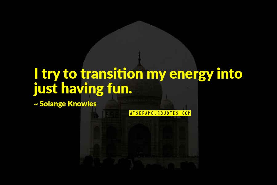 Beachy Birthday Quotes By Solange Knowles: I try to transition my energy into just