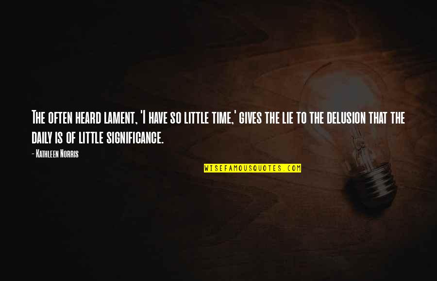 Beachy Quote Quotes By Kathleen Norris: The often heard lament, 'I have so little Beachy Quote Quotes By Kathleen Norris: The often heard lament, 'I have so little